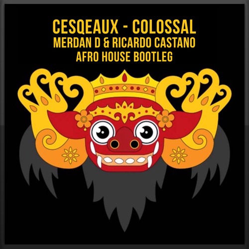 Cesqeaux - Colossal (Merdan D & Ricardo Castano Afro Bootleg) *FREE DOWNLOAD*