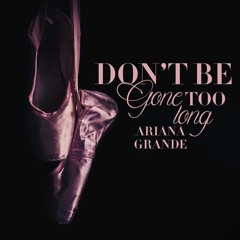 Don't Be Gone Too Long (Ariana Solo Version) - Ari By Arianators