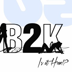 B2K - Is It How!?