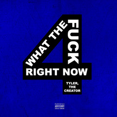 Tyler, The Creator - What The Fuck Right Now