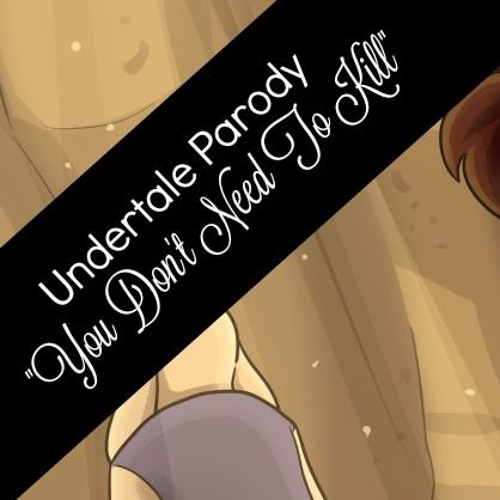 You Don't Need To Kill (Undertale Parody)