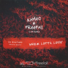 Whole Lotta Lovin' (Kameo X Freefall Remix 2AM Remix)