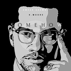 Ameer Shemar ft. K. Moore - Somehow
