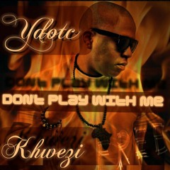 YdotC Ft Khwezi - Dont Play With Me ( Prod By.  DiemondBeats)