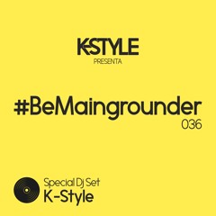 #BeMaingrounder 036 - K-Style Dj Set