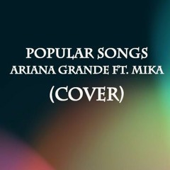 Popular Songs - Ariana Ft. Mika (COVER)