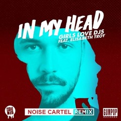 Girls Love DJs ft. Elisabeth Troy - In My Head (Noise Cartel Remix)