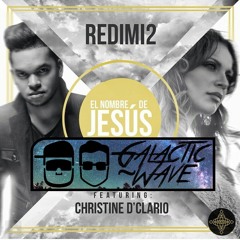 Redimi2 & Christine D'Clario - El Nombre De Jesus (Galactic Wave Remix)