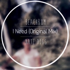 Beachbum X Nate Dogg - I Need (Original Mix)[Free Download]