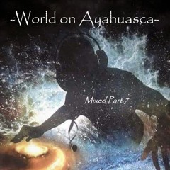 -World on Ayahuasca- Mixed Part 7