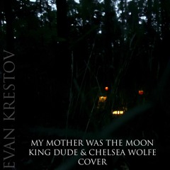 Evan Krestov - My Mother Was The Moon (King Dude & Chelsea Wolfe Cover)