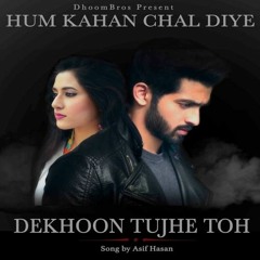 Dekhoon Tujhe Toh - asif hasan
