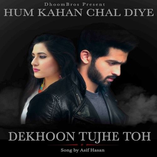 Dekhoon Tujhe Toh - asif hasan