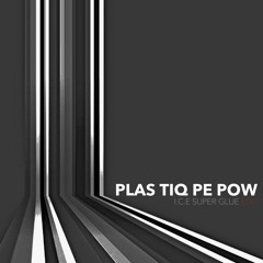 Plas Tiq Pe Pow - I.C.E  Super Glue Edit