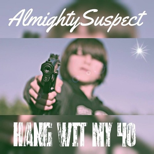 AlmightySuspect-"Hang With My 40"