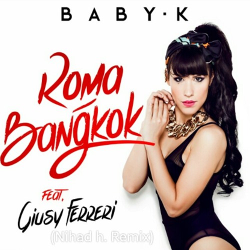 Stream Baby K - Roma Bangkok (Nihad H. Remix)**FREE DOWNLOAD** By.