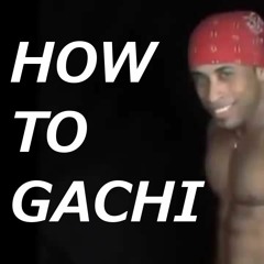How To Gachi