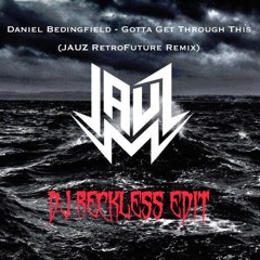 Gotta Get Through This (JAUZ RetroFuture Remix) [DJ RECKLESS Edit]