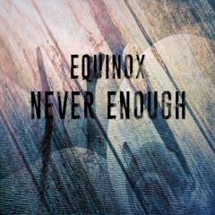Equinox - Never Enough