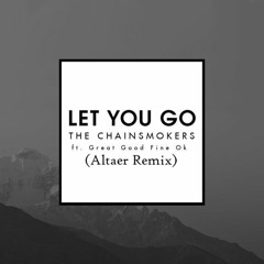 The Chainsmokers ft. Great Good Fine Ok - Let You Go (Altaer Remix)