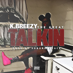 K.Breezy The Great - Talkin Prod. By @VonOnDaTrack