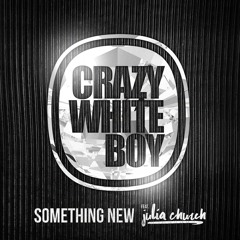 CRAZY WHITE BOY - Something New feat. Julia Church