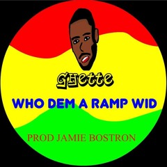 WHO - THEM - A-RAMP - WITH - GHETTE - FOUNDATION - RIDDIM - JAMIE - BOSTRON