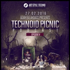 Adam BleakBass Presents : Technoid Picnic Podcast Episode V