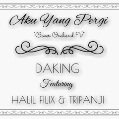 Aku Yang Pergi Feat DaKING & Tripanji