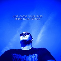 JUST CLOSE YOUR EYES BY DJ MYCRO