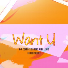 A-P Connection - Want U (feat. Alex Lewis) (La Felix Remix)