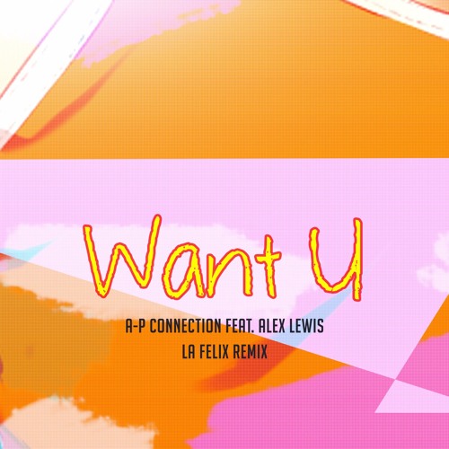 A-P Connection - Want U (feat. Alex Lewis) (La Felix Remix)
