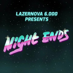 Night Ends - Lazernova 6000