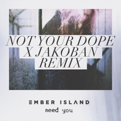 Ember Island - Need You (Not Your Dope X Jakoban Remix)