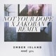 on Ember Island - Need You (Not Your Dope X Jakoban Remix)