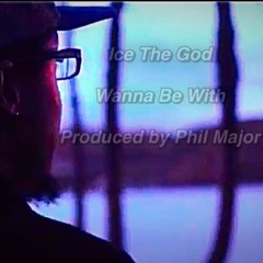 Ice The God - Wanna Be With (Produced by Phil Majr)