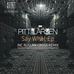 Pitt Larsen - Say What! (Ruslan Cross Remix) [Etc Etc Records]
