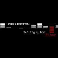 Kris Morton - Feeling Up the Floor