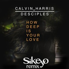 Calvin Harris & Disciples - How Deep Is Your Love (Sikeyo Remix)
