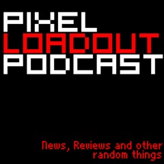 Pixel Loadout Podcast - Episode 020