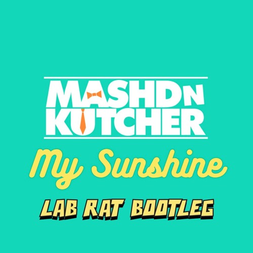 Mashd n Kutcher - My Sunshine (Lab Rat Bootleg)