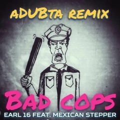 Mexican Stepper feat. Earl 16 - Bad Cops (aDUBta Remix)