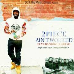 2piece featuring BankRoll Fresh - Aint Worried