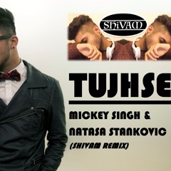 Mickey Singh - Tujhse [Shivam Remix]