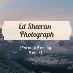 Ed Sheeran - Photograph (Foreign Feeling Remix)