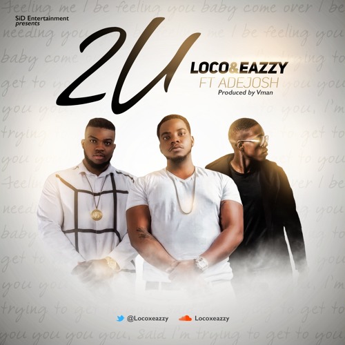 Loco X Eazzy - 2U Feat Adejosh (produced by Vman)