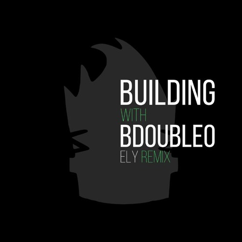 Building with BdoubleO (Ely Remix)