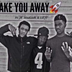 Take You Away Ft JR-MADCA$H & JT