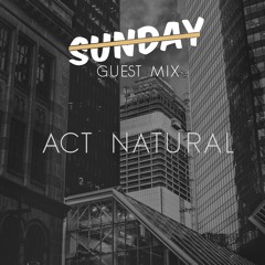SUNDAY Guest Mix 002 - Act Natural