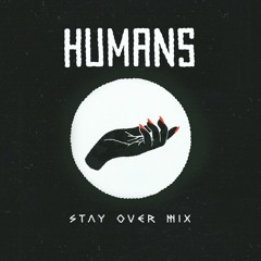HUMANS - Stay Over Mix